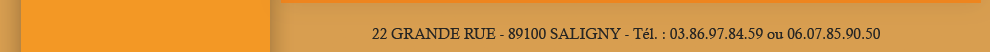 22 GRANDE RUE - 89100 SALIGNY - Tél. : 03.86.97.84.59 ou 06.07.85.90.50